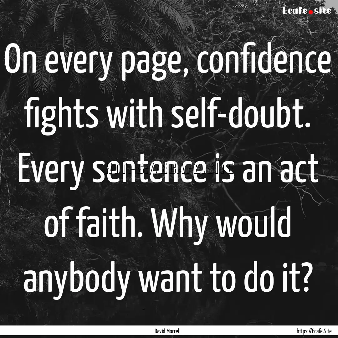 On every page, confidence fights with self-doubt..... : Quote by David Morrell