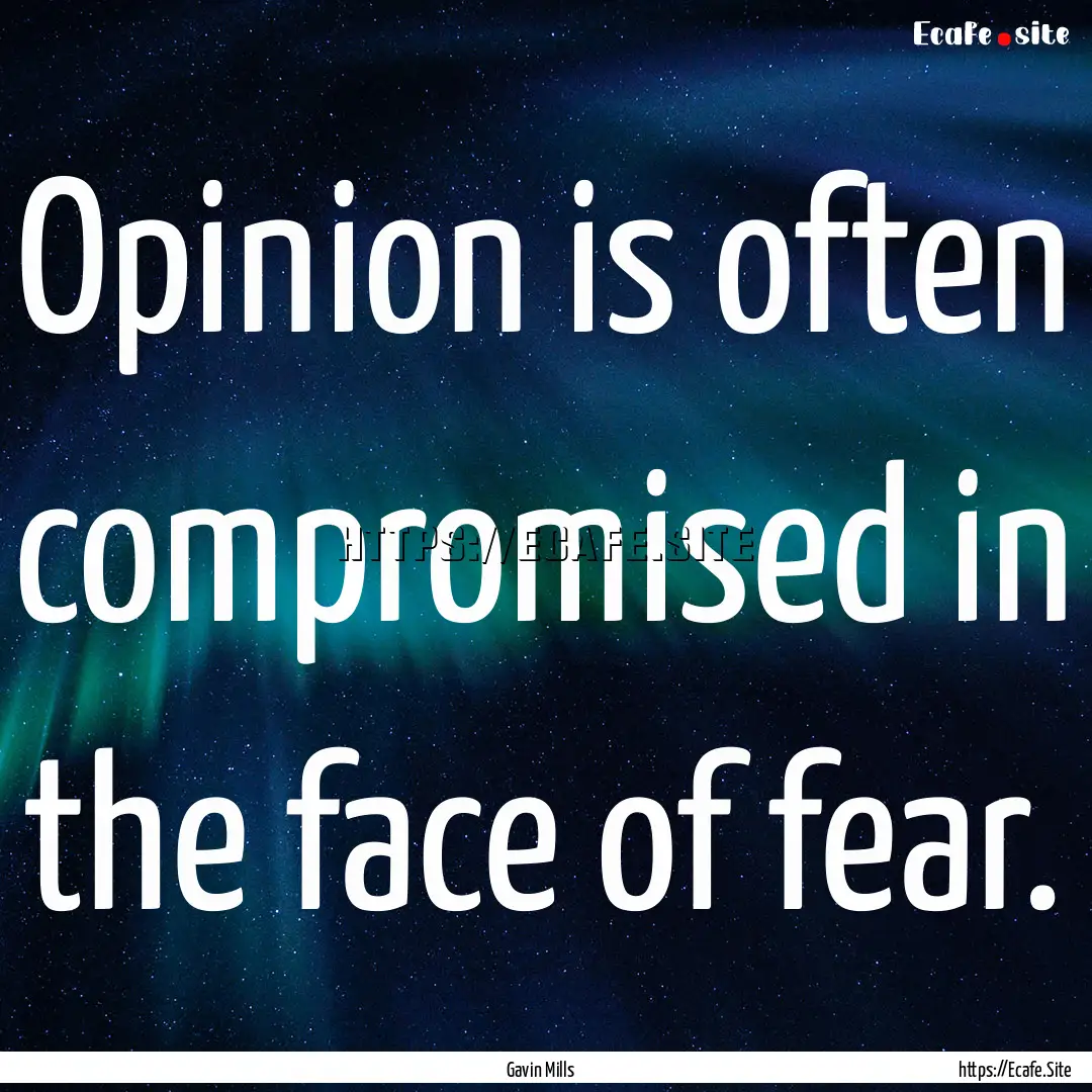 Opinion is often compromised in the face.... : Quote by Gavin Mills