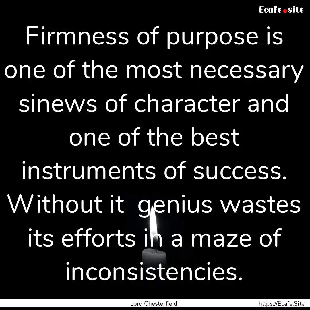 Firmness of purpose is one of the most necessary.... : Quote by Lord Chesterfield