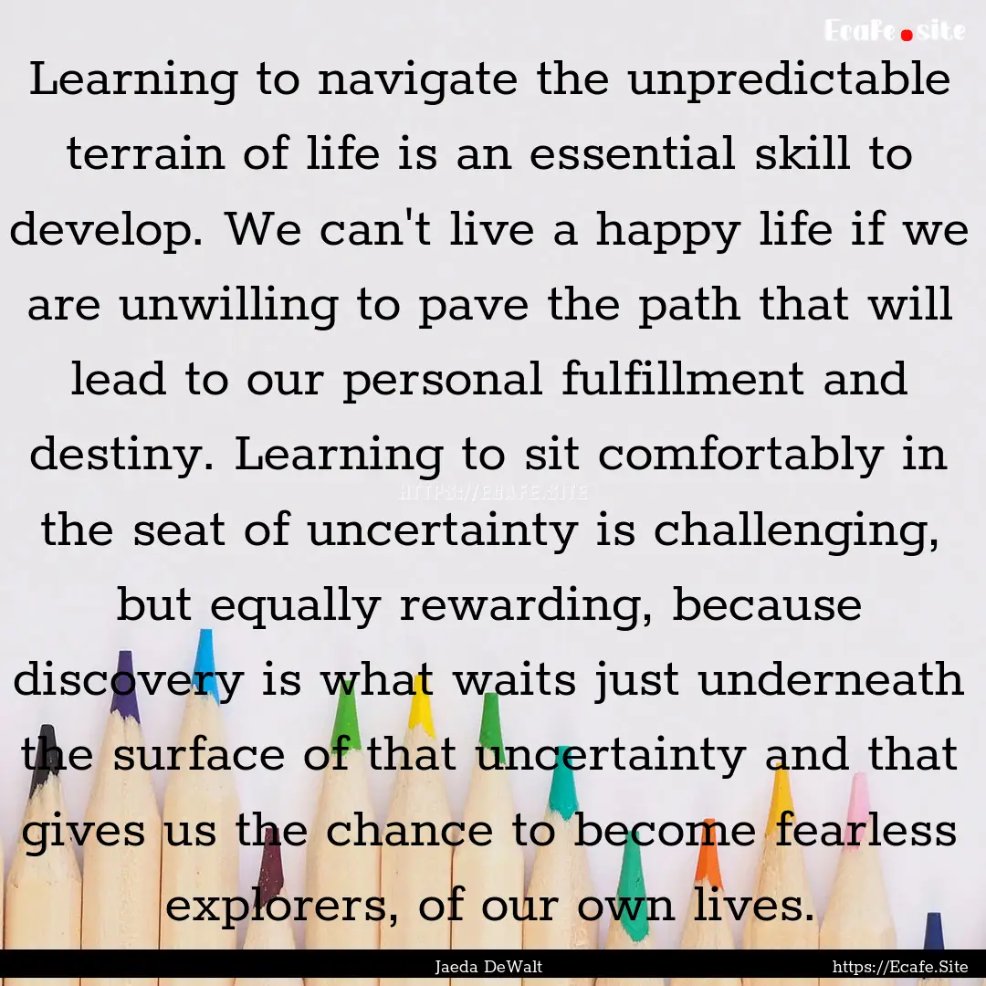 Learning to navigate the unpredictable terrain.... : Quote by Jaeda DeWalt