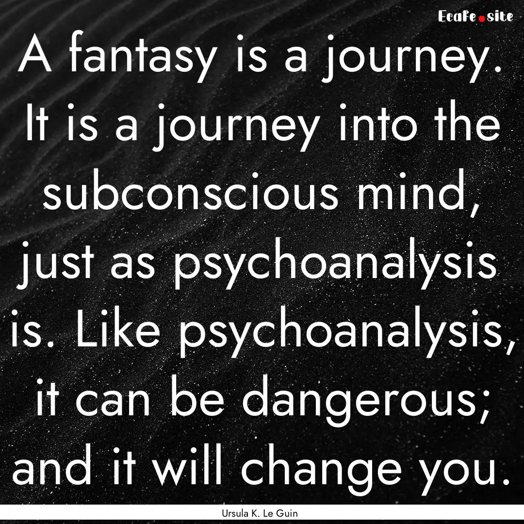 A fantasy is a journey. It is a journey into.... : Quote by Ursula K. Le Guin