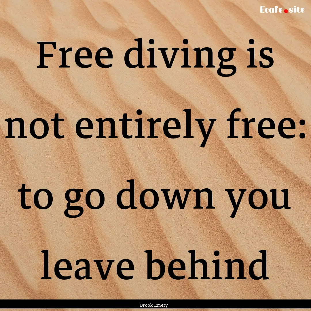 Free diving is not entirely free: to go down.... : Quote by Brook Emery