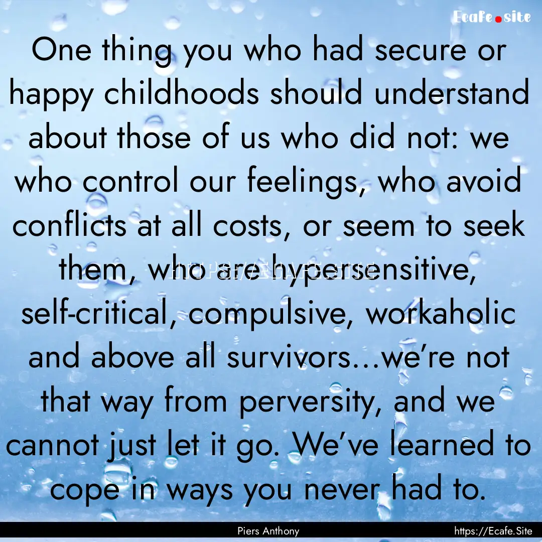 One thing you who had secure or happy childhoods.... : Quote by Piers Anthony