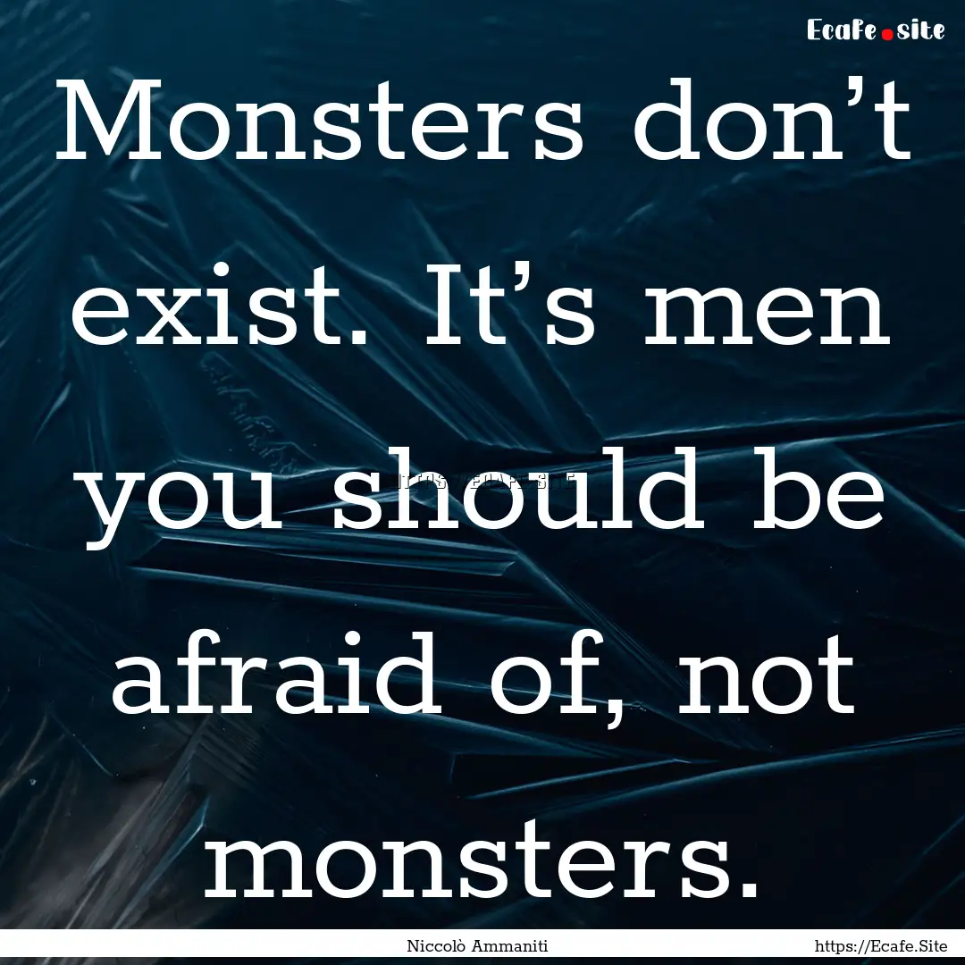 Monsters don’t exist. It’s men you should.... : Quote by Niccolò Ammaniti