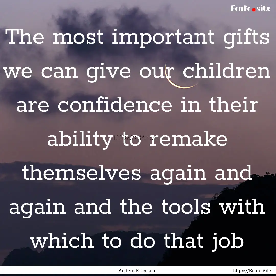 The most important gifts we can give our.... : Quote by Anders Ericsson