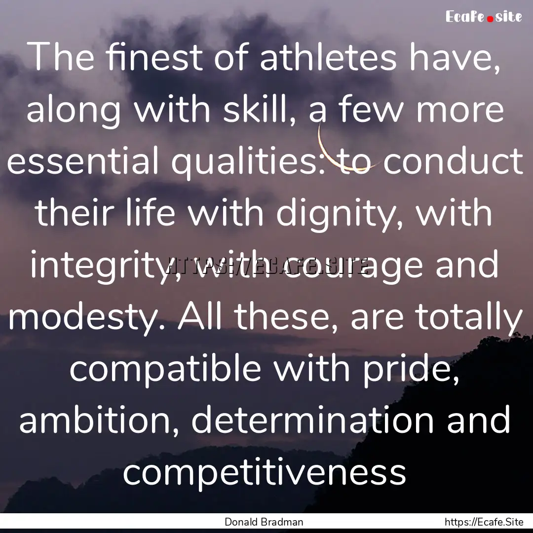 The finest of athletes have, along with skill,.... : Quote by Donald Bradman