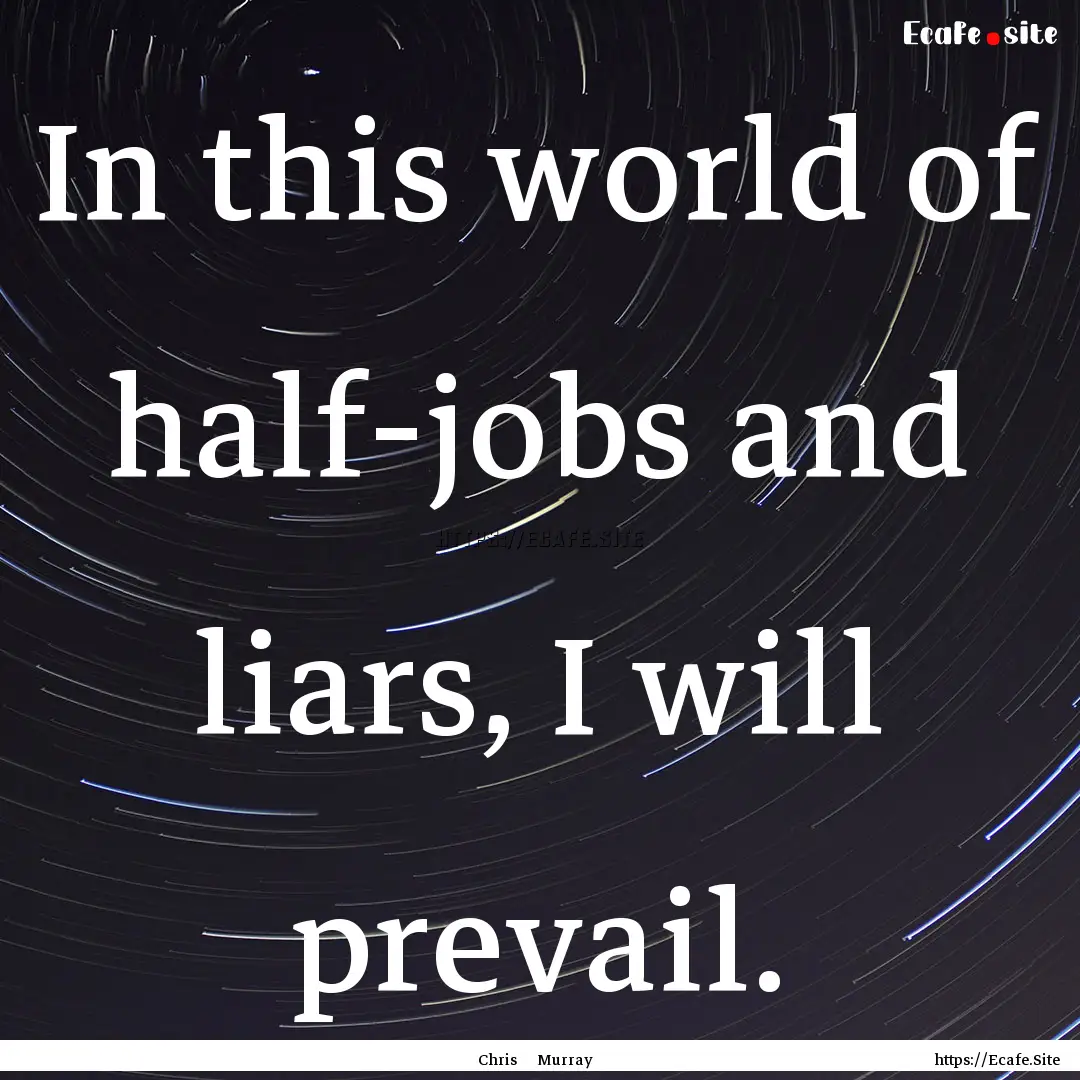 In this world of half-jobs and liars, I will.... : Quote by Chris Murray