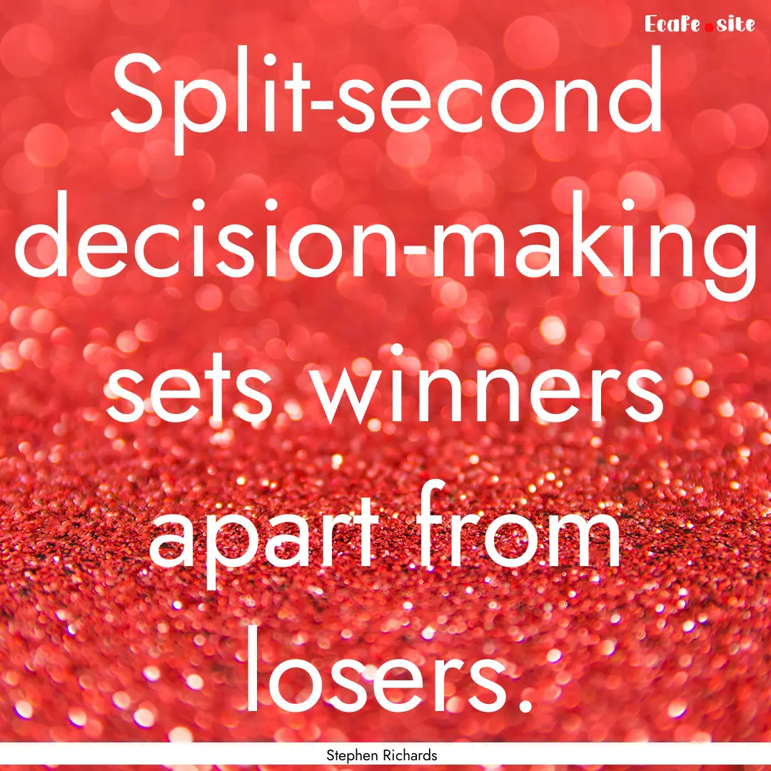 Split-second decision-making sets winners.... : Quote by Stephen Richards