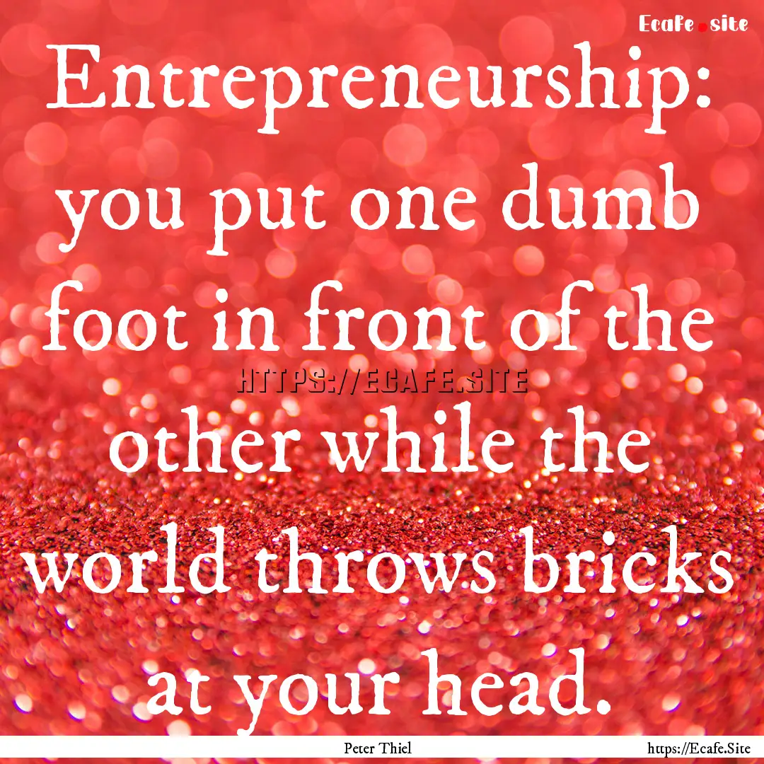 Entrepreneurship: you put one dumb foot in.... : Quote by Peter Thiel