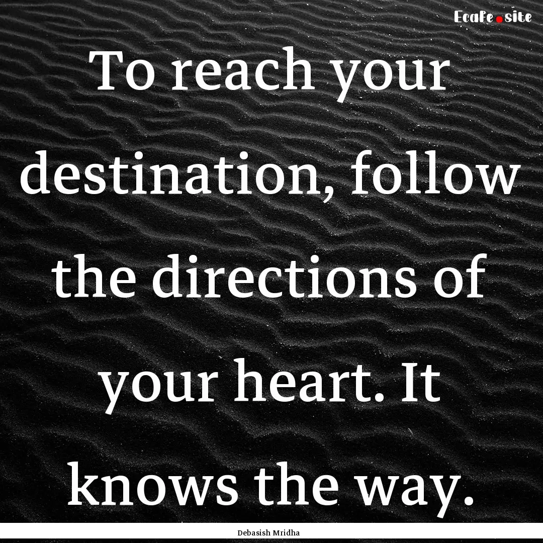 To reach your destination, follow the directions.... : Quote by Debasish Mridha