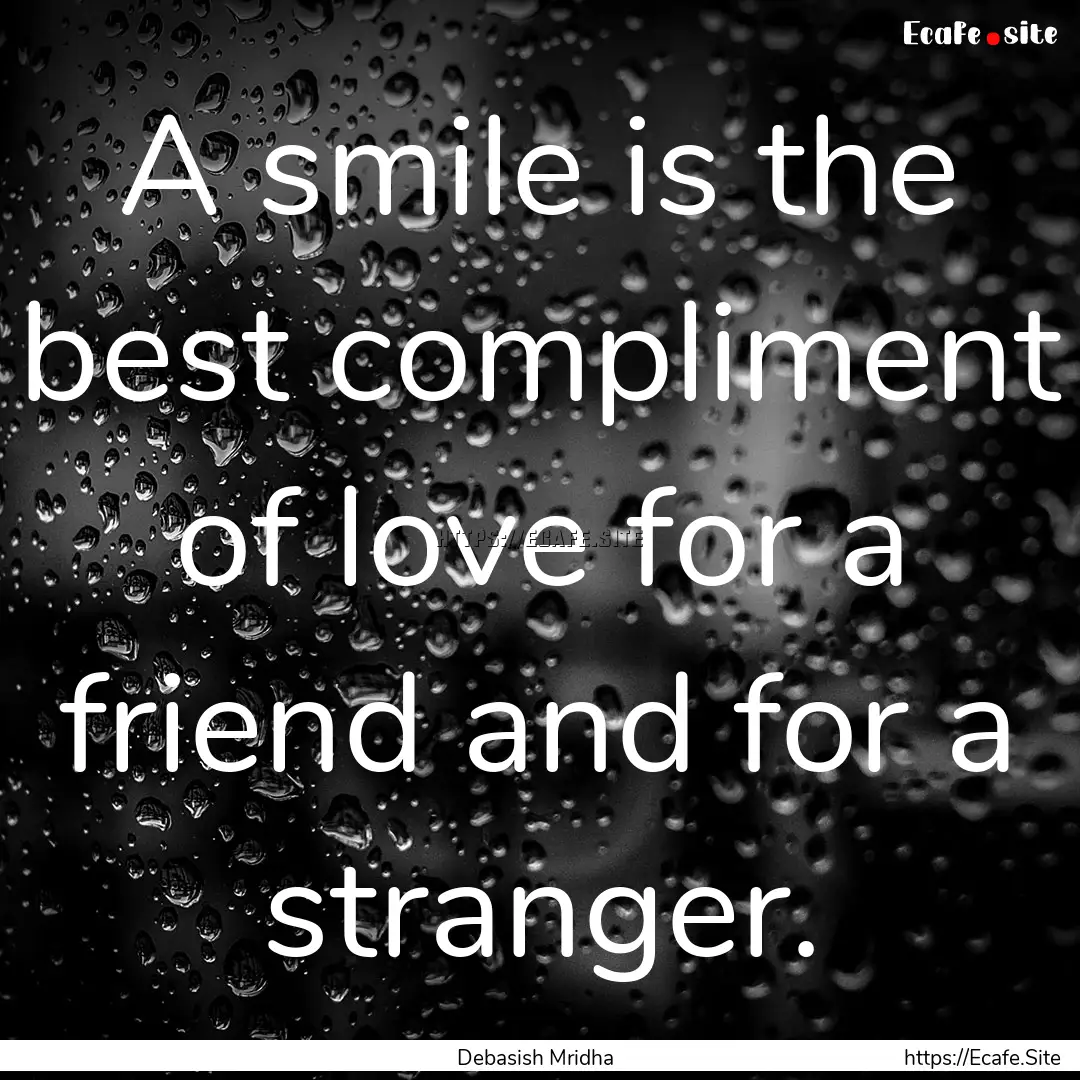 A smile is the best compliment of love for.... : Quote by Debasish Mridha