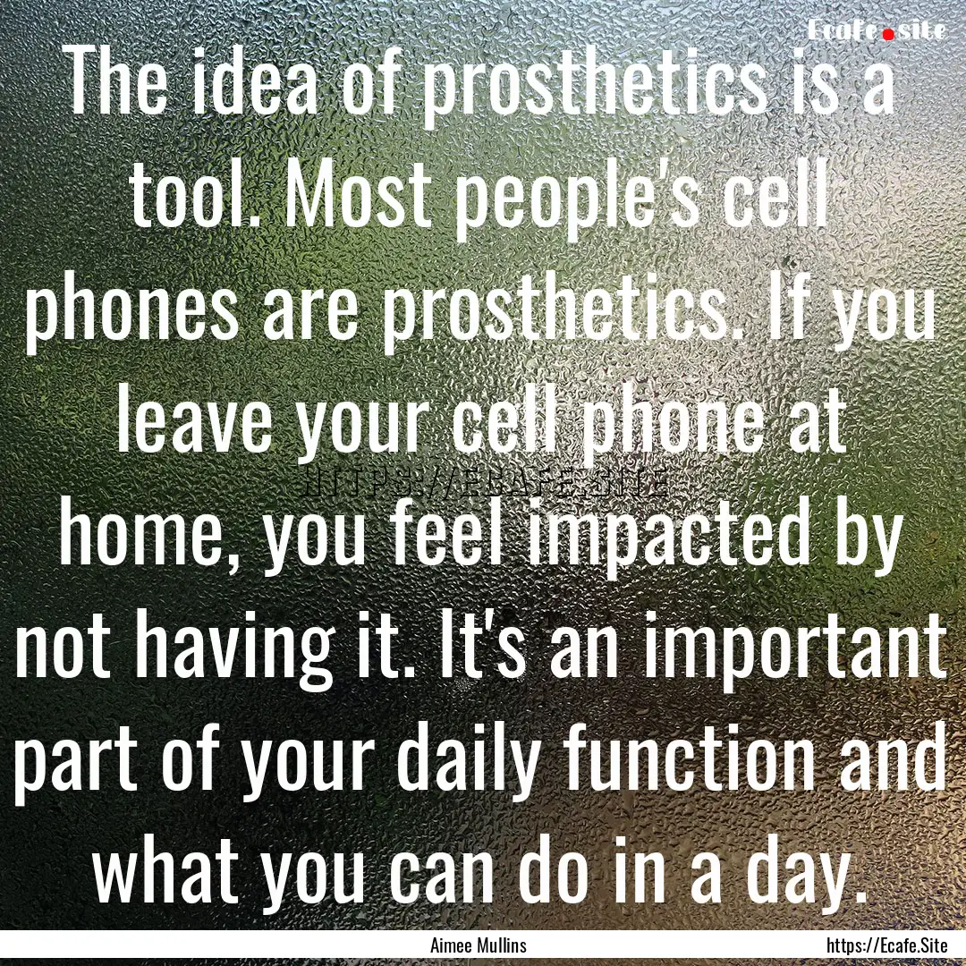 The idea of prosthetics is a tool. Most people's.... : Quote by Aimee Mullins