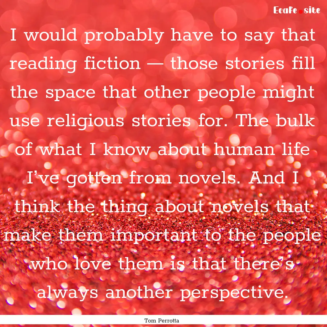 I would probably have to say that reading.... : Quote by Tom Perrotta