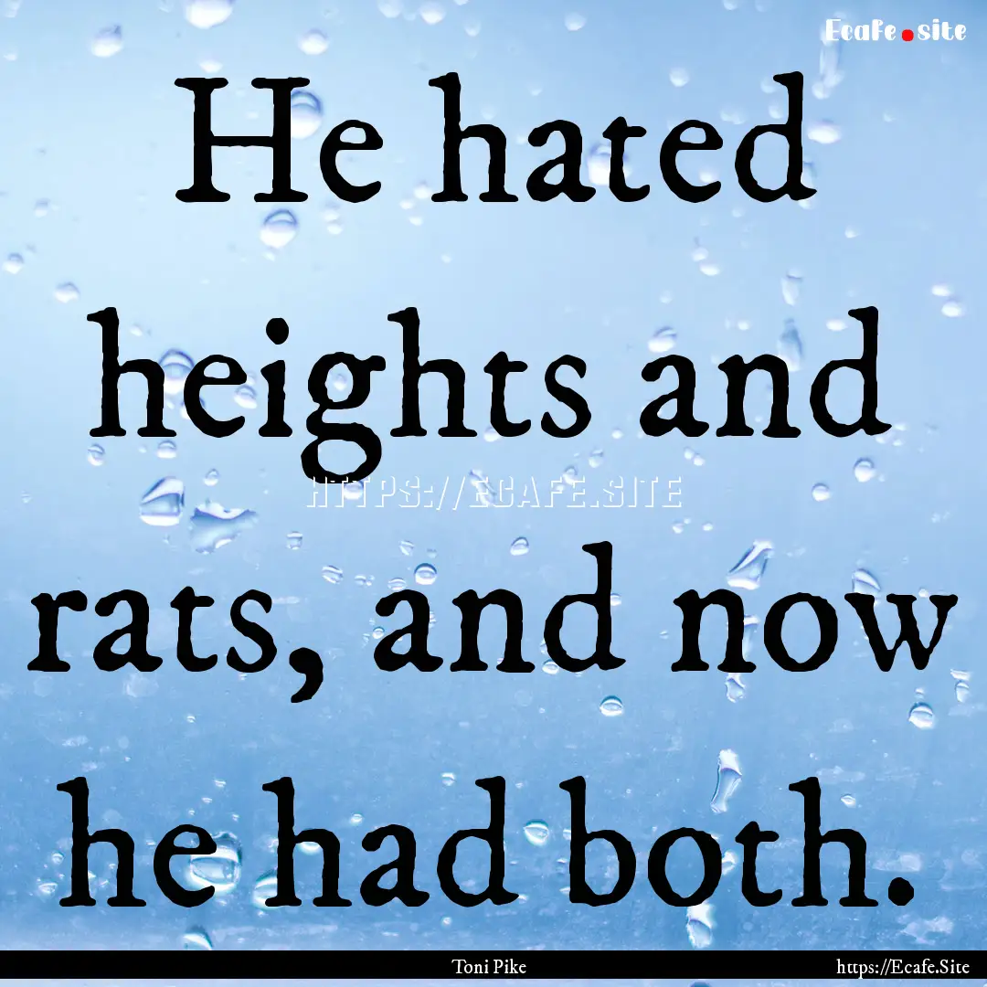 He hated heights and rats, and now he had.... : Quote by Toni Pike