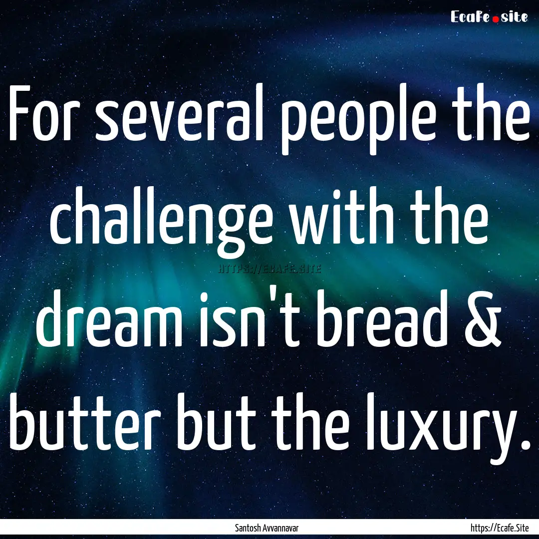 For several people the challenge with the.... : Quote by Santosh Avvannavar