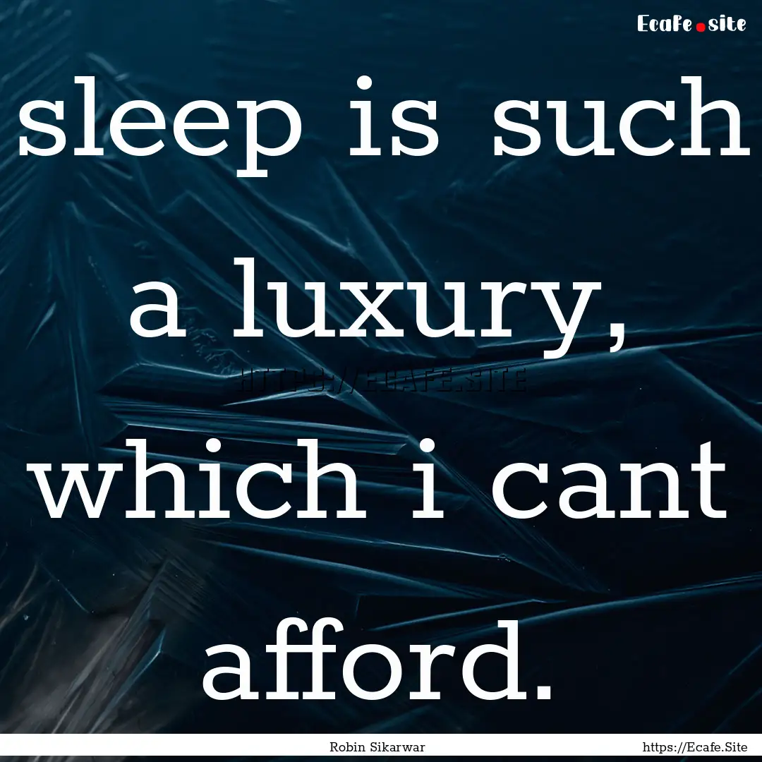 sleep is such a luxury, which i cant afford..... : Quote by Robin Sikarwar