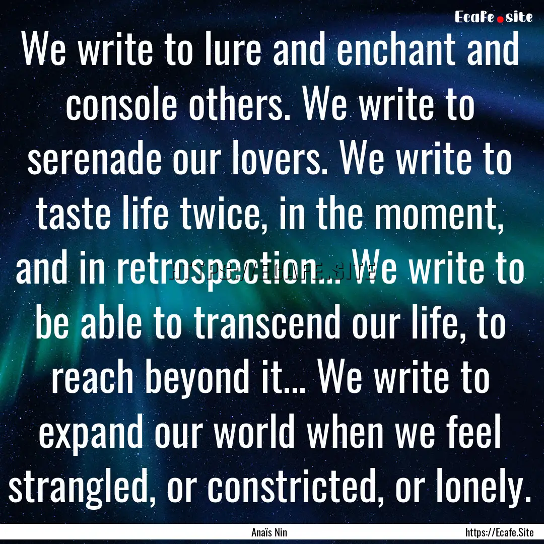 We write to lure and enchant and console.... : Quote by Anaïs Nin