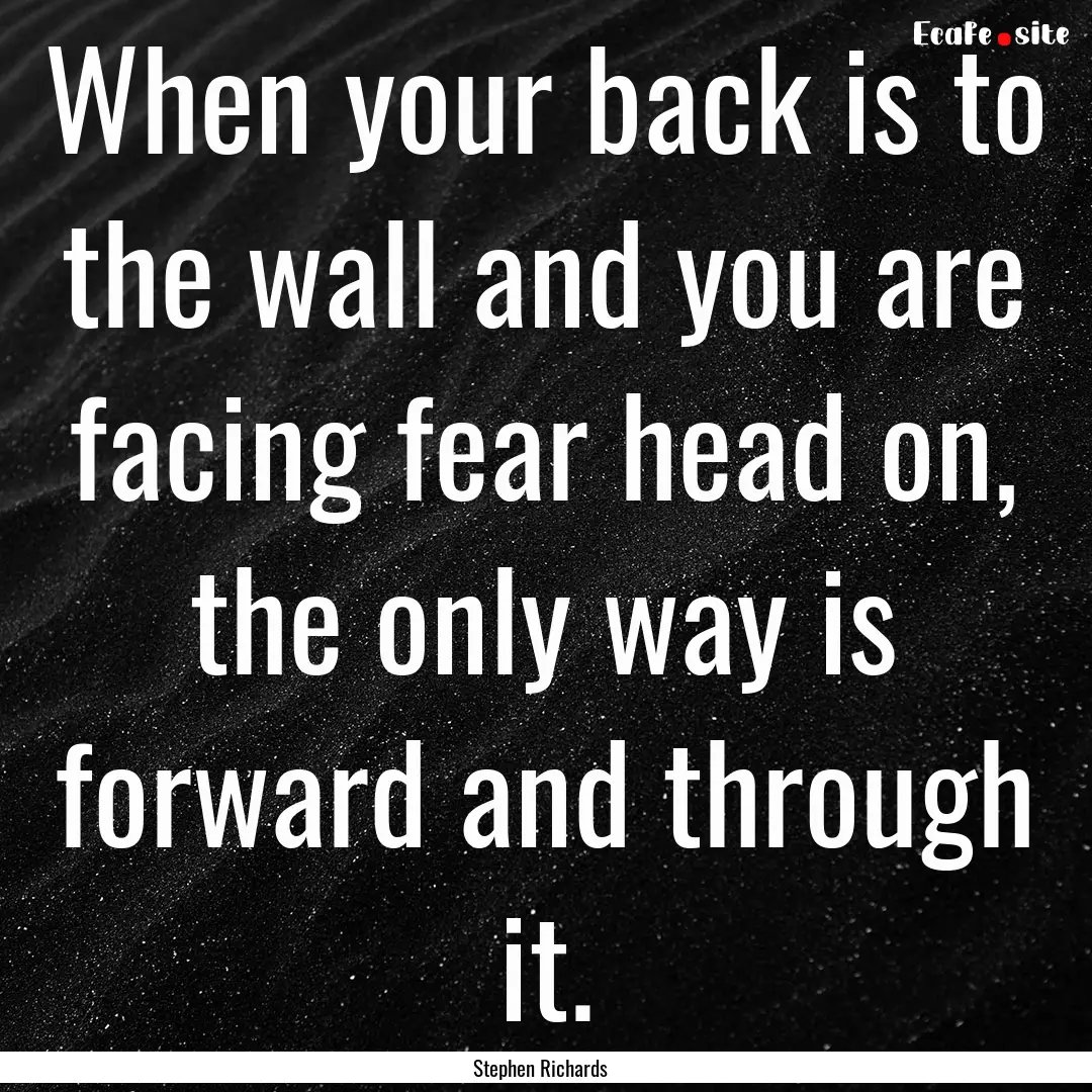 When your back is to the wall and you are.... : Quote by Stephen Richards