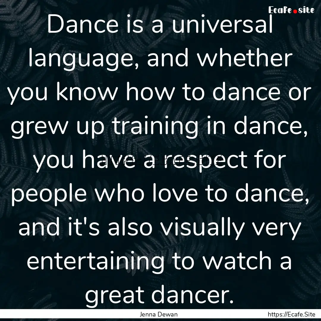 Dance is a universal language, and whether.... : Quote by Jenna Dewan