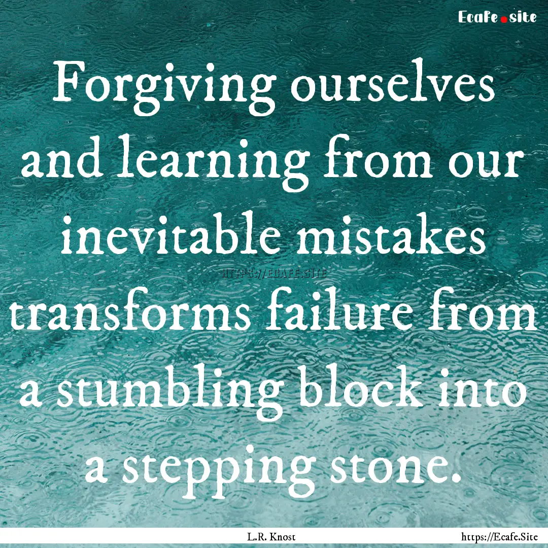 Forgiving ourselves and learning from our.... : Quote by L.R. Knost