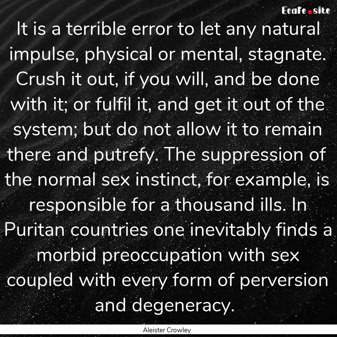 It is a terrible error to let any natural.... : Quote by Aleister Crowley