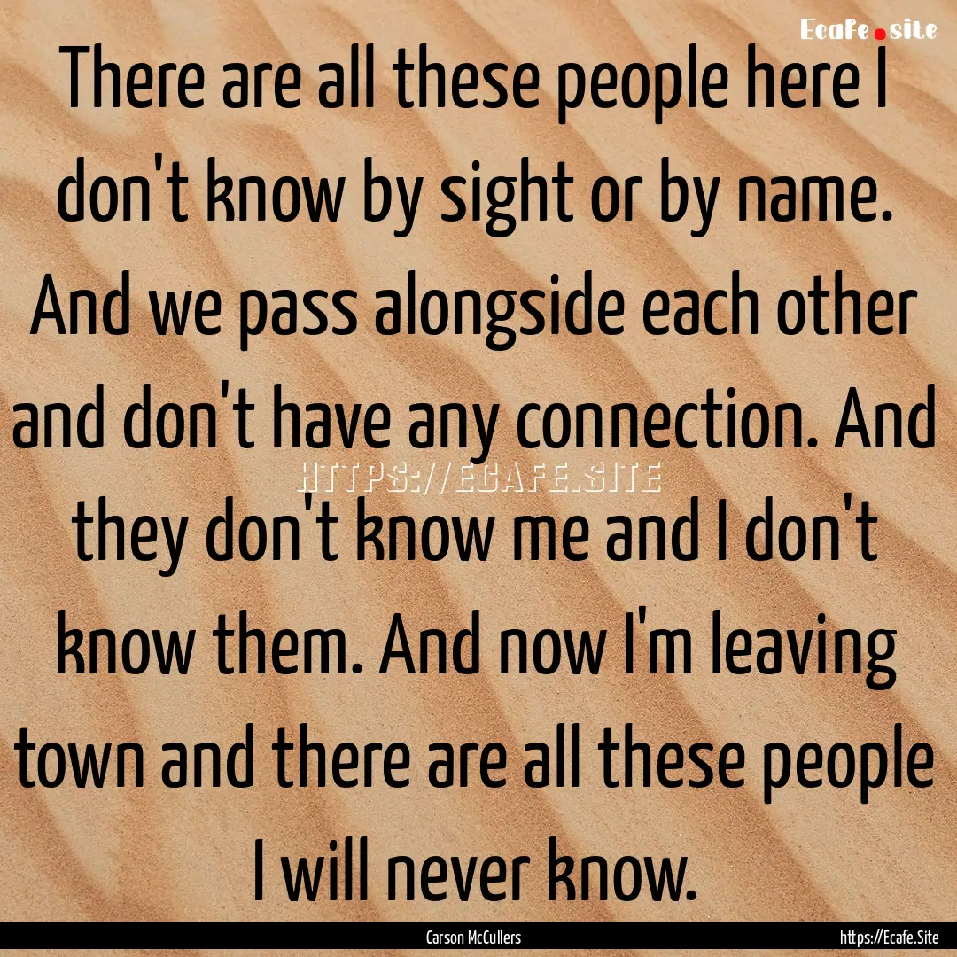 There are all these people here I don't know.... : Quote by Carson McCullers