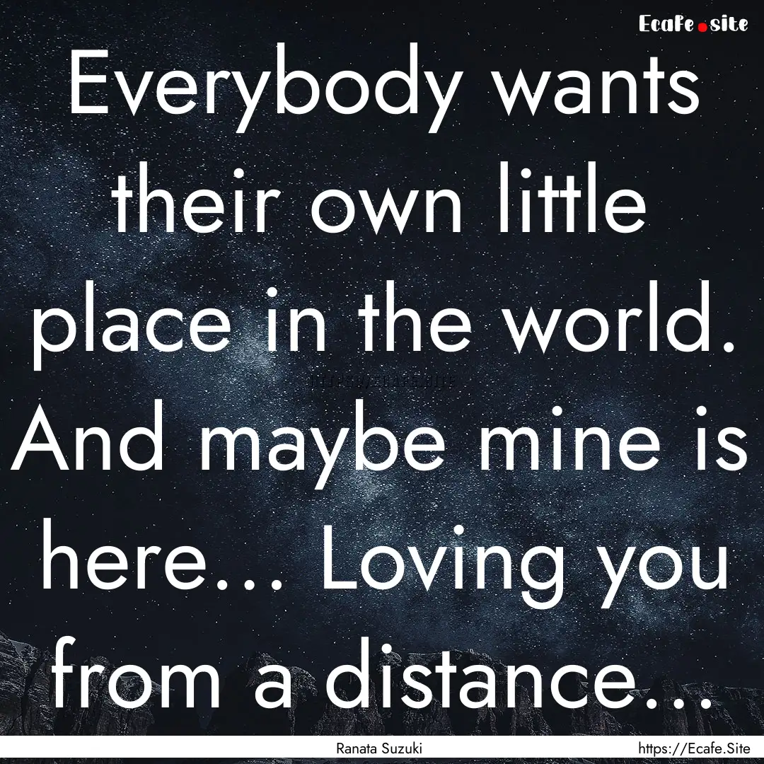 Everybody wants their own little place in.... : Quote by Ranata Suzuki