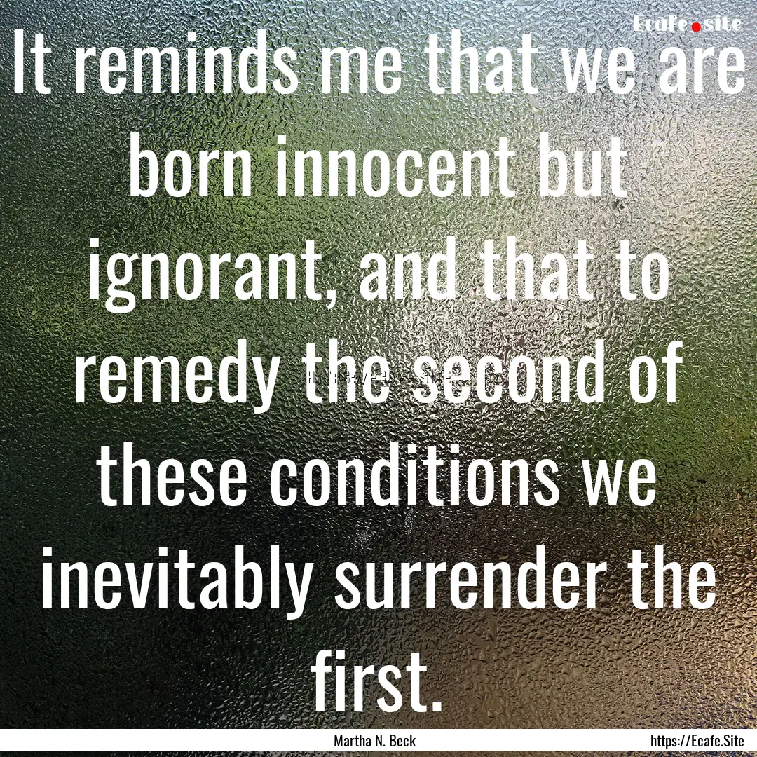 It reminds me that we are born innocent but.... : Quote by Martha N. Beck