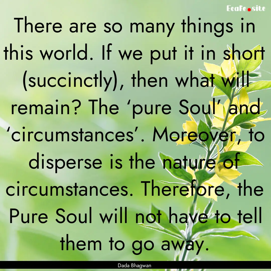 There are so many things in this world. If.... : Quote by Dada Bhagwan