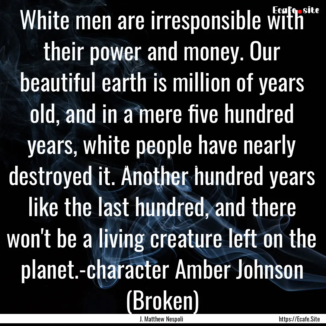 White men are irresponsible with their power.... : Quote by J. Matthew Nespoli