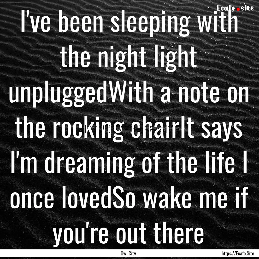 I've been sleeping with the night light unpluggedWith.... : Quote by Owl City