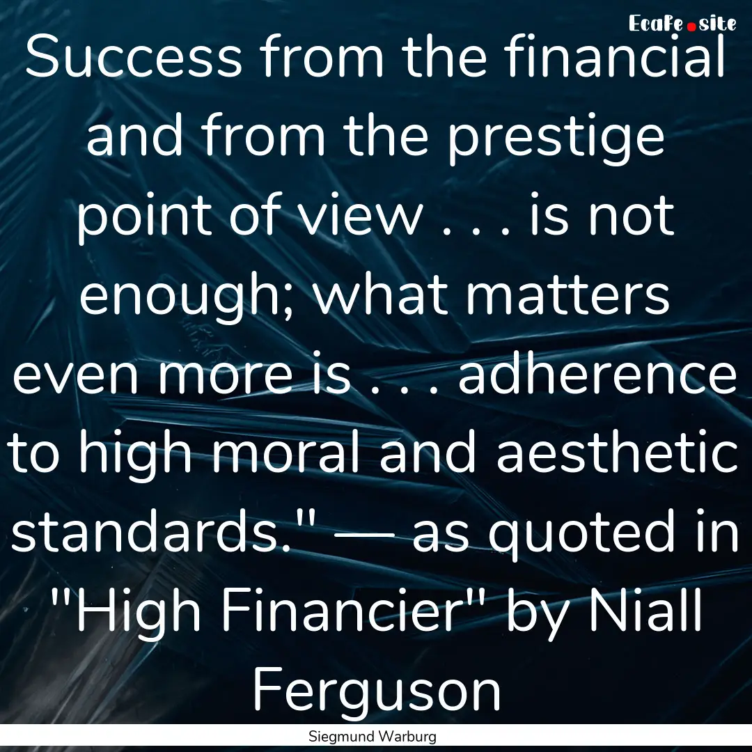 Success from the financial and from the prestige.... : Quote by Siegmund Warburg