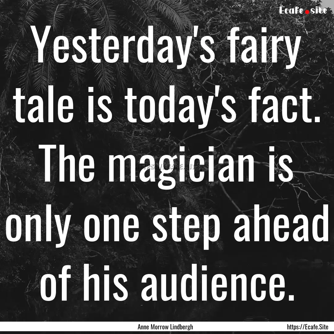 Yesterday's fairy tale is today's fact. The.... : Quote by Anne Morrow Lindbergh