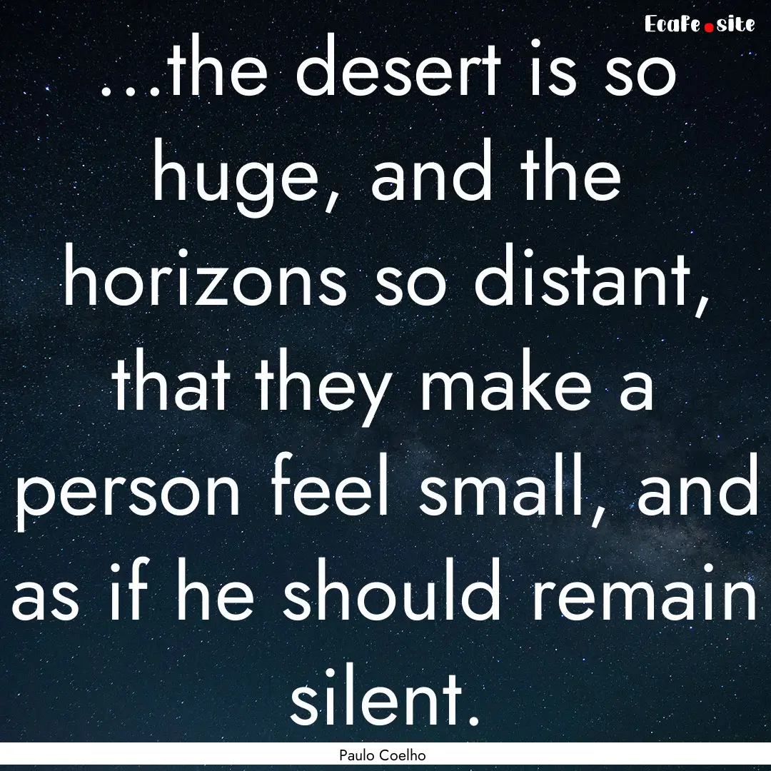 ...the desert is so huge, and the horizons.... : Quote by Paulo Coelho