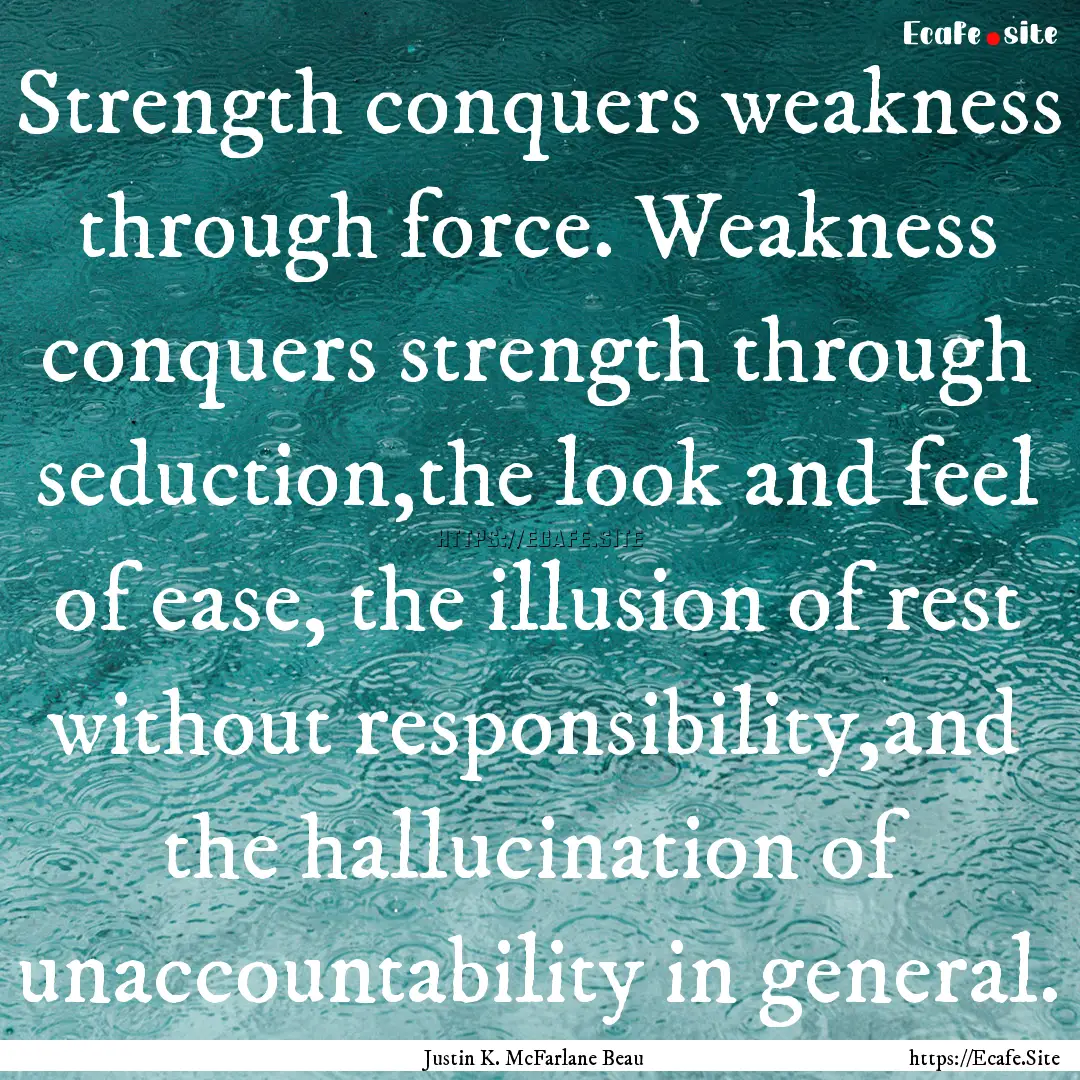 Strength conquers weakness through force..... : Quote by Justin K. McFarlane Beau