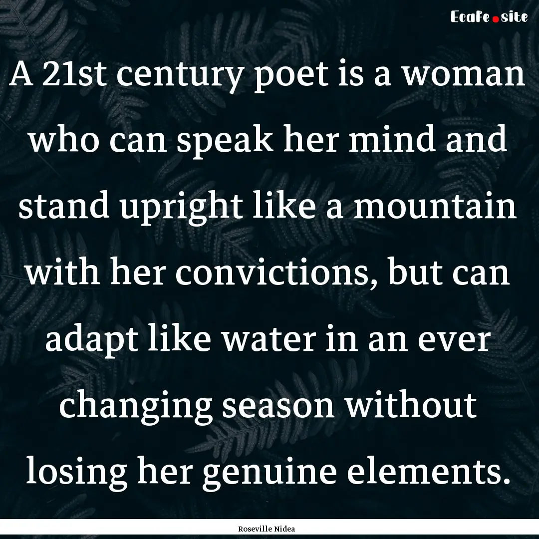 A 21st century poet is a woman who can speak.... : Quote by Roseville Nidea