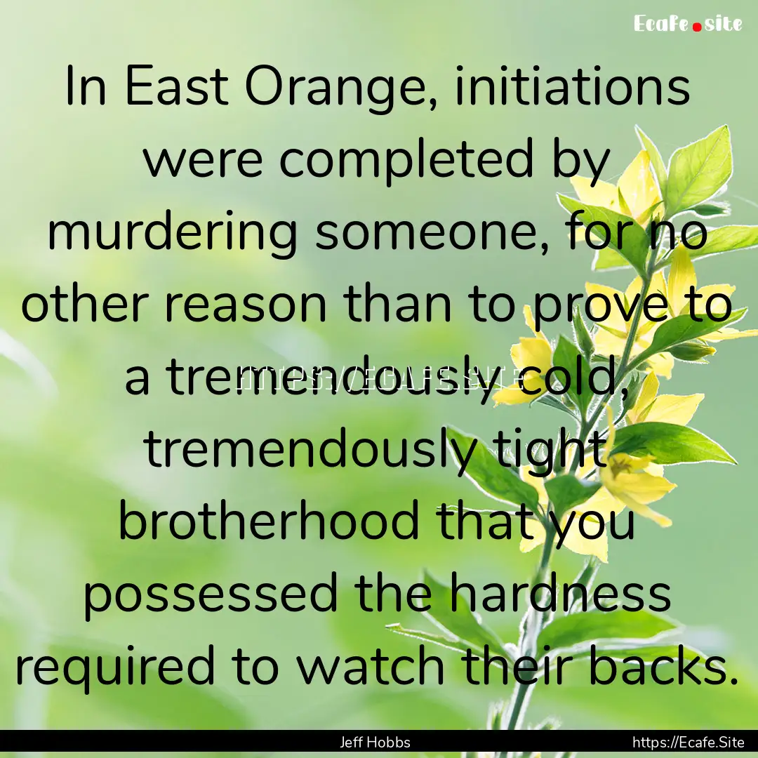 In East Orange, initiations were completed.... : Quote by Jeff Hobbs