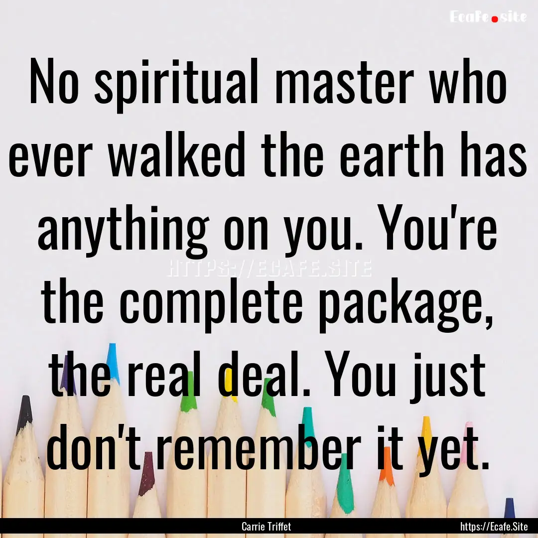 No spiritual master who ever walked the earth.... : Quote by Carrie Triffet