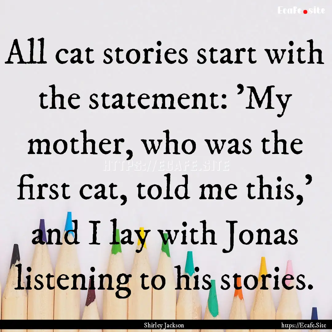 All cat stories start with the statement:.... : Quote by Shirley Jackson