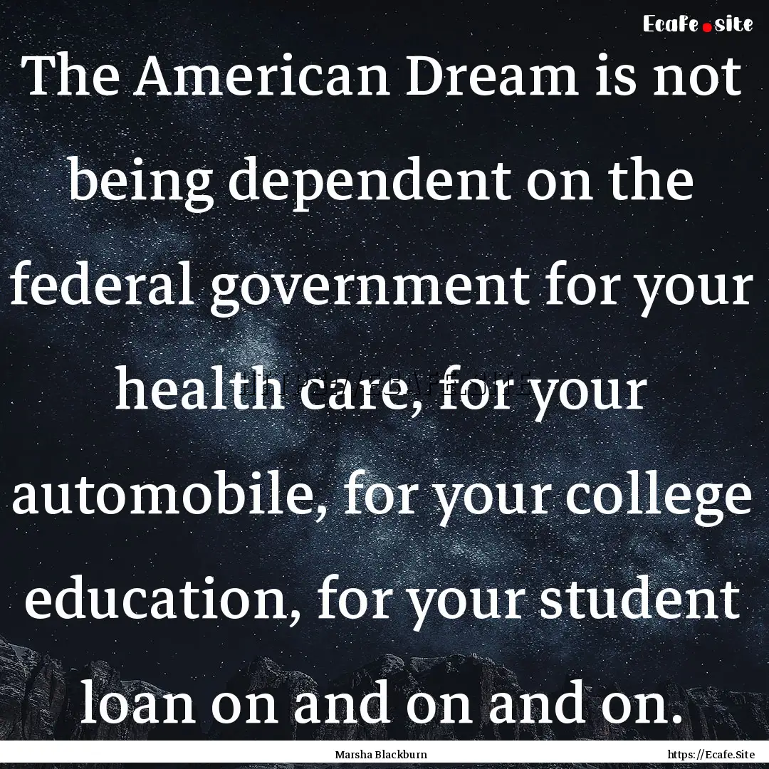 The American Dream is not being dependent.... : Quote by Marsha Blackburn