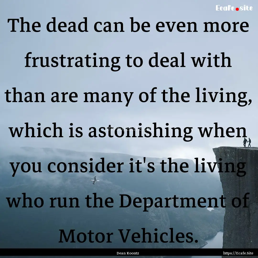 The dead can be even more frustrating to.... : Quote by Dean Koontz