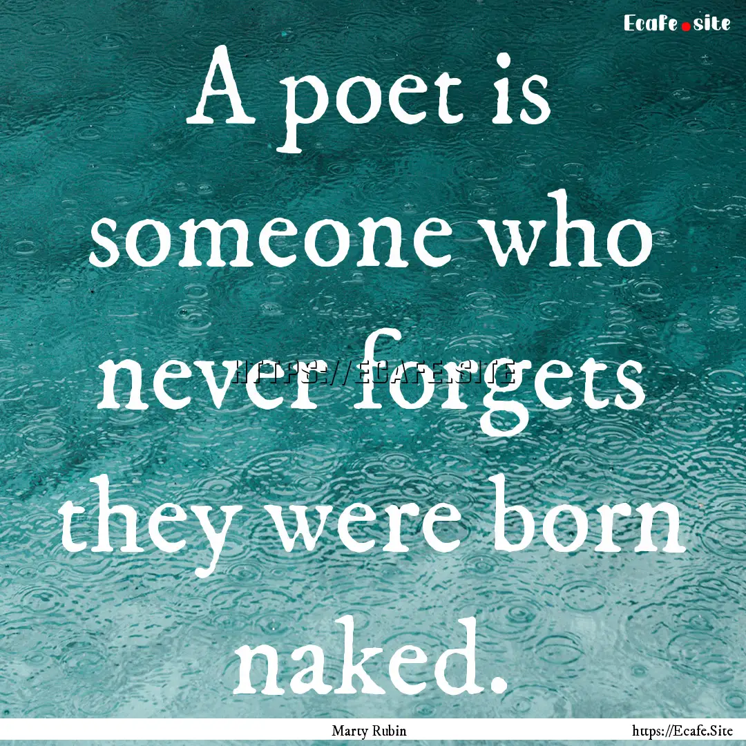 A poet is someone who never forgets they.... : Quote by Marty Rubin