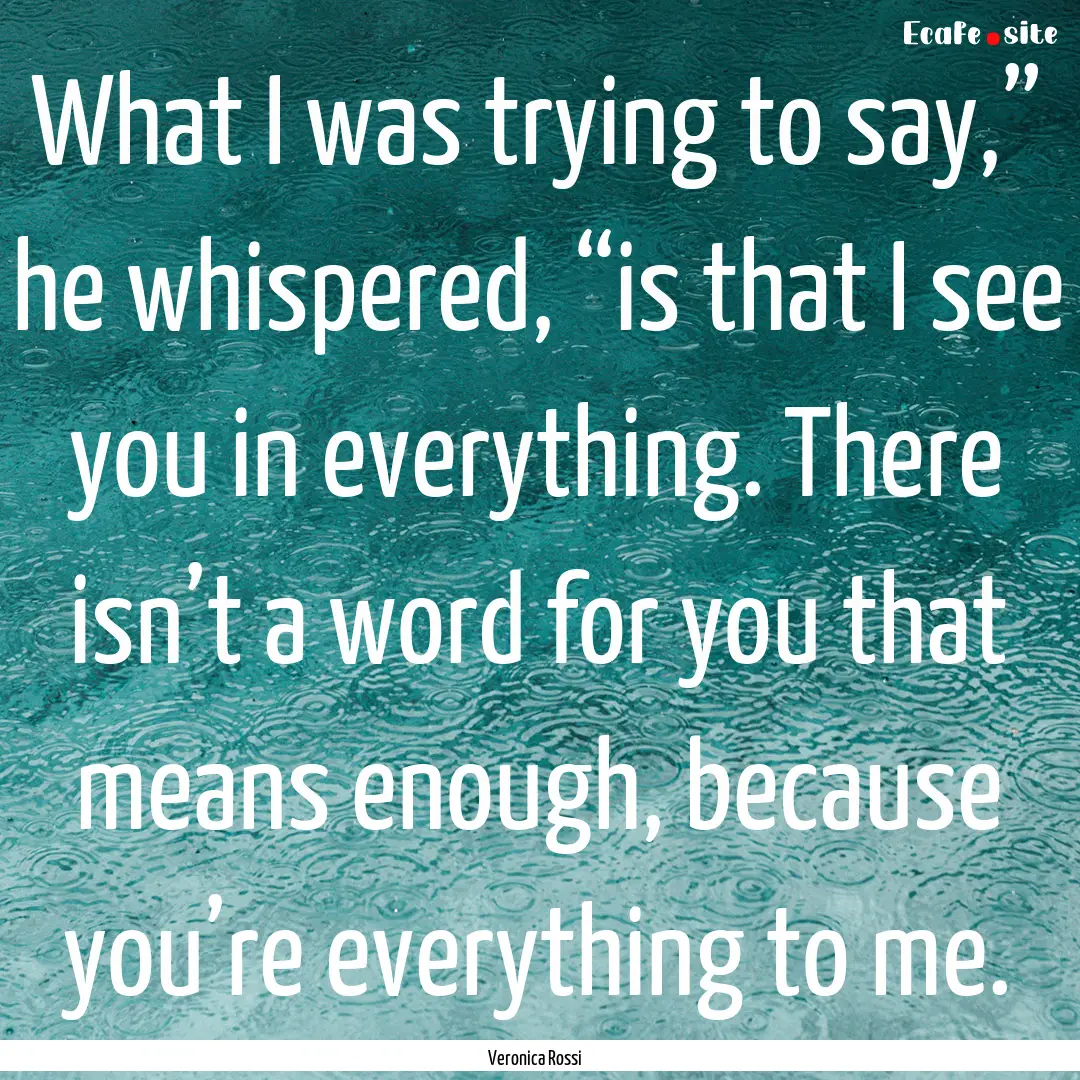 What I was trying to say,” he whispered,.... : Quote by Veronica Rossi