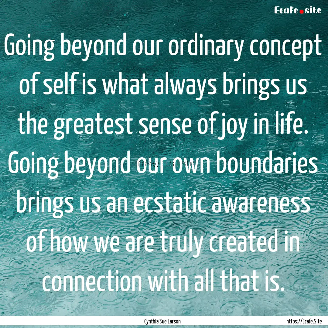 Going beyond our ordinary concept of self.... : Quote by Cynthia Sue Larson