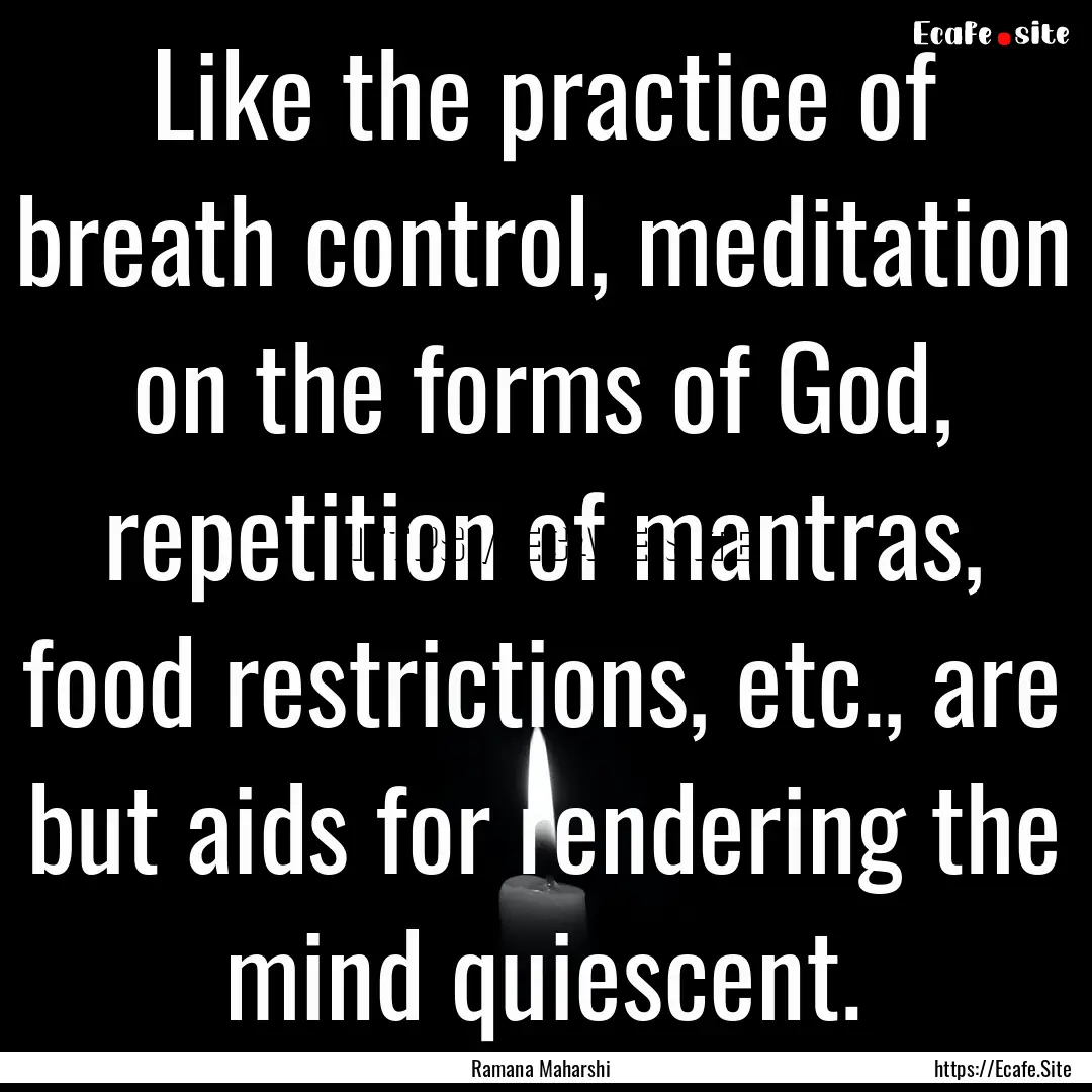 Like the practice of breath control, meditation.... : Quote by Ramana Maharshi