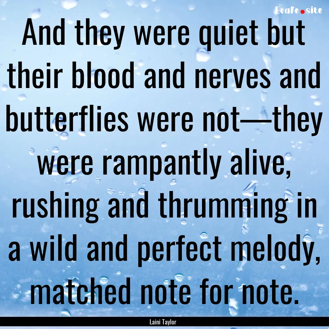 And they were quiet but their blood and nerves.... : Quote by Laini Taylor