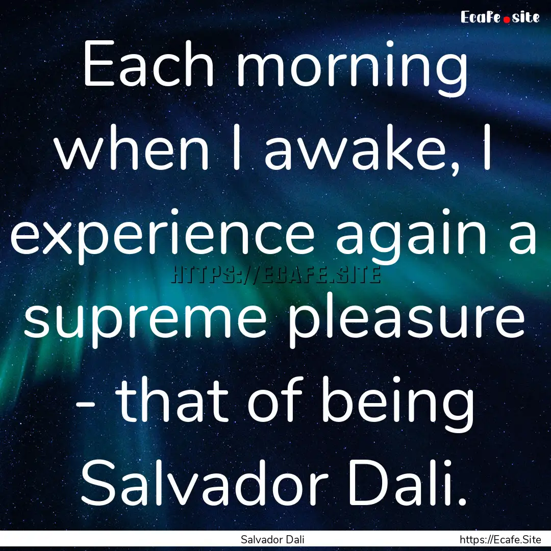 Each morning when I awake, I experience again.... : Quote by Salvador Dali