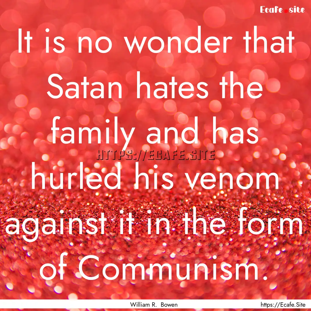 It is no wonder that Satan hates the family.... : Quote by William R. Bowen