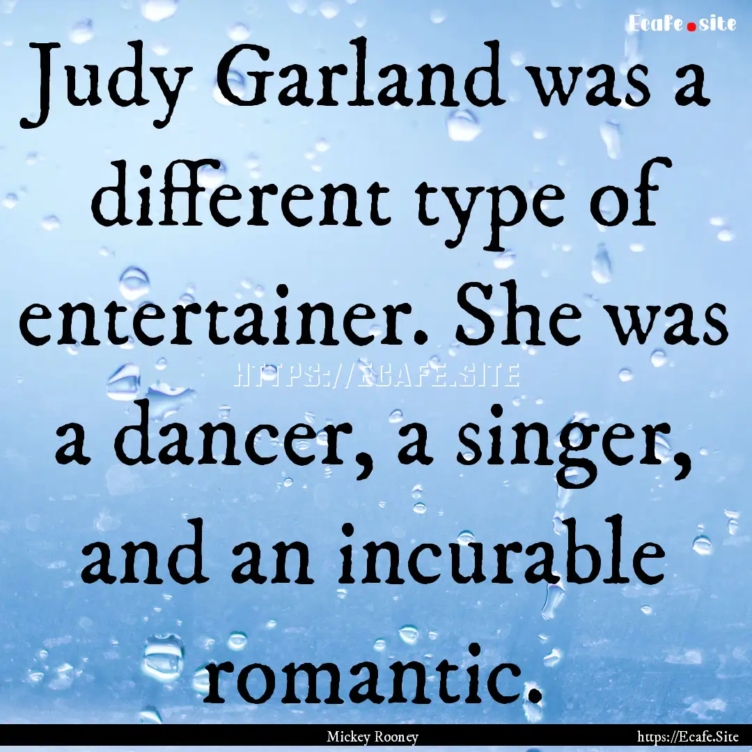 Judy Garland was a different type of entertainer..... : Quote by Mickey Rooney