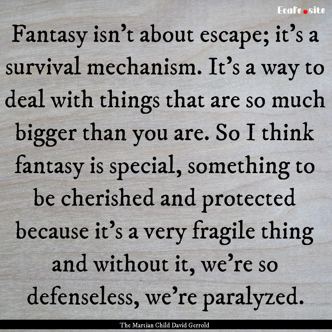 Fantasy isn't about escape; it's a survival.... : Quote by The Martian Child David Gerrold